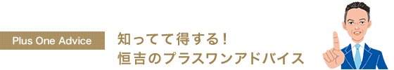 【Plus One Advice】知ってて得する!恒吉のプラスワンアドバイス